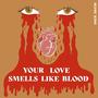 Your Love Smells Like Blood