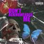 Don't Acknowledge Me (Explicit)