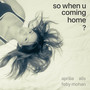 So When U Coming Home?