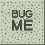 Bug Me