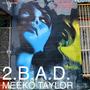 2.B.A.D. (feat. Meeko Taylor & Galaxy B [Dr. B]) [Explicit]