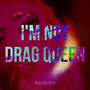 I’m Not Drag Queen