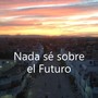 Nada sé Sobre El Futuro