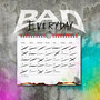 Bad Everyday