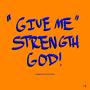 Give Me Strength God!