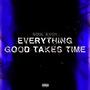 Everything Good Takes Time (Explicit)