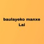 baulayeko manxe Lai