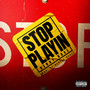 Stop Playin (Explicit)