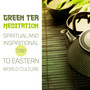 Green Tea Meditation: Spiritual and Inspiritional Trip to Eastern World Culture