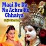 Maai De da Na Achra Ke Chhaiya