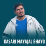 Kasari Mayajal Bhayo