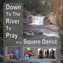 Down to the River to Pray and Square Dance