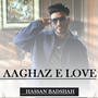 Aaghaz e Love Hassan Badshah New Song 2025