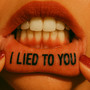 I Lied To You