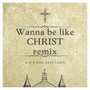 Wanna Be Like Christ (Kayz Famo Remix)