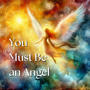 You Must Be an Angel