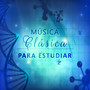 Música Clásica para Estudiar: Aumentar el Poder del Cerebro y Habilidades de Aprendizaje, Concentración Música