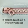 n dicken Kuss auf n Reissverschluss