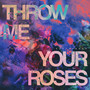 Throw Me Your Roses