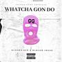 Whatcha Gon Do (Explicit)