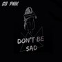 DON'T BE SAD