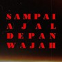 SAMPAI AJAL DEPAN WAJAH