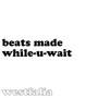 Beats Made While-U-Wait