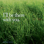 I'll Be There With You