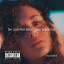be careful what you wish for (Explicit)