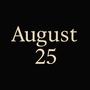 August 25 (Explicit)