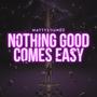 Nothing Good Comes Easy