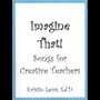 Imagine That! Songs for Creative Teachers