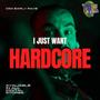 I JUST WANT HARDCORE (Explicit)