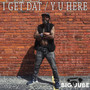 I Get Dat / Y U Here (Explicit)