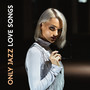 Only Jazz Love Songs: Romantic Music, Instrumental Jazz Melodies for Romantic & Quiet Moments, Relaxing Time