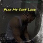 Play My Shxt Loud (Explicit)