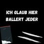 ICH GLAUB HIER BALLERT JEDER