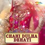 Chahi Dulha Dehati