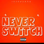 Never Switch (Explicit)