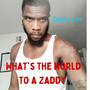 What's the world To A Zaddy (Explicit)