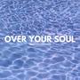 Over Your Soul