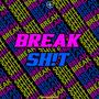 BREAK SH!T