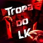 Tropa do LK (Explicit)