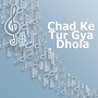 Chad Ke Tur Gya Dhola