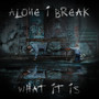 Alone I Break / What It Is