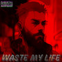 Waste my life (Explicit)