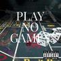 PLAY NO GAMES (Explicit)