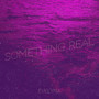 Something Real (Explicit)