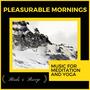 Pleasurable Mornings - Music For Meditation And Yoga