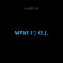 WANT TO KILL